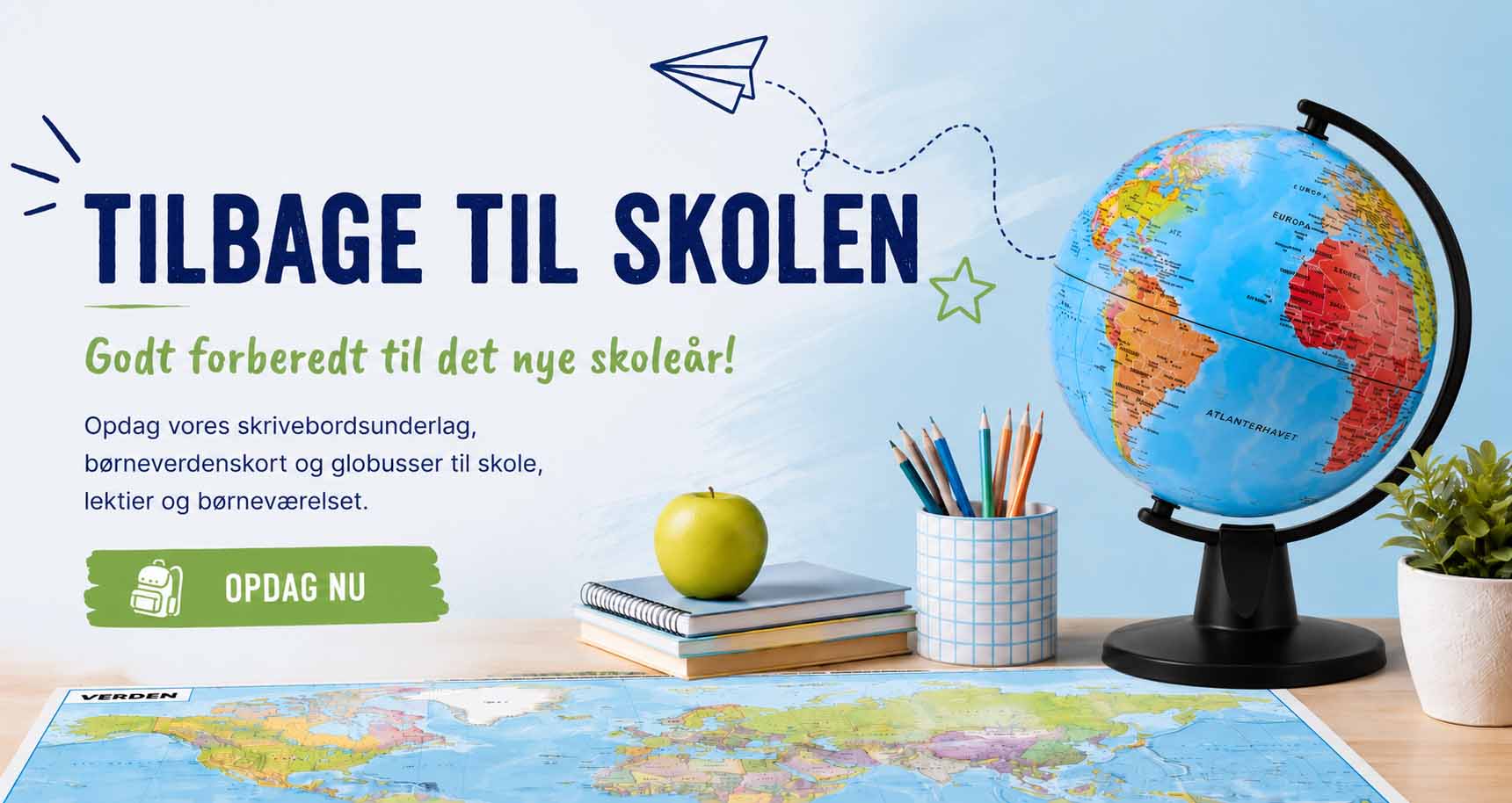 Skolestart – Tilbud til skole og læring Skolestartskampagne med skrivebordsunderlag, verdenskort til børn og globus